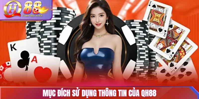 Chính Sách Bảo Mật QH88 – Thu Thập, Lưu Trữ & Quyền Riêng 2 Mục Đích Sử Dụng Thông Tin Của QH88
