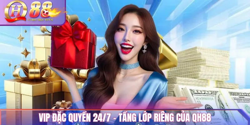 VIP Đặc Quyền 24/7 – Tầng lớp riêng của QH88